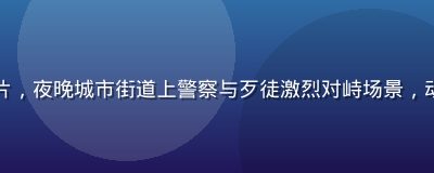 动作电影《烈焰追踪》预告片，夜晚城市街道上警察与歹徒激烈对峙场景，动感十足，免费电影在线观看