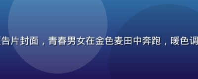 国产爱情电影《夏日余光》预告片封面，青春男女在金色麦田中奔跑，暖色调浪漫氛围，最新电影免费观看